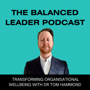 Transforming Workplace Wellbeing with Dr Tom Hammond